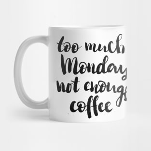 Too much Monday, not enough coffee Mug